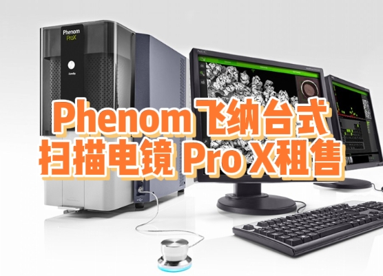 深圳世紀遠景推出Phenom飛納Pro X電鏡租售服務：納米級檢測+靈活方案，助力科研與工業降本增效